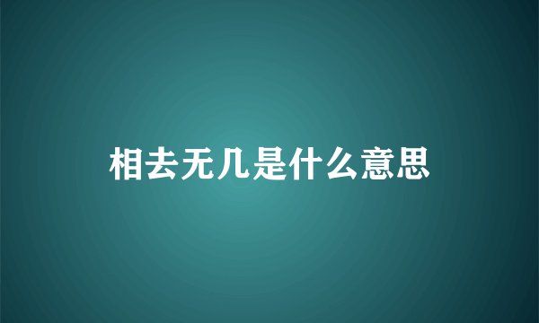 相去无几是什么意思