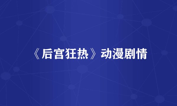 《后宫狂热》动漫剧情