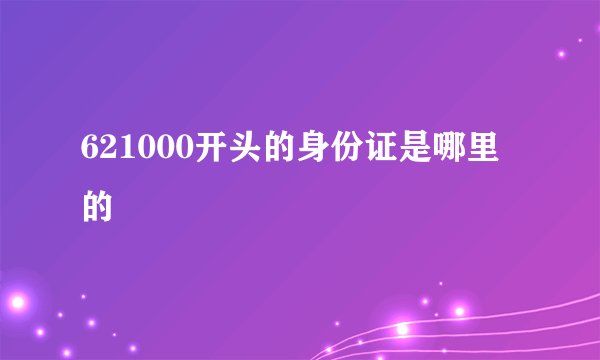 621000开头的身份证是哪里的