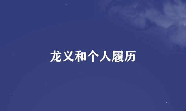 龙义和个人履历