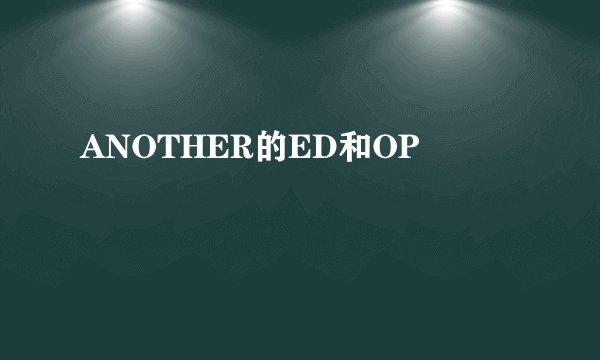ANOTHER的ED和OP