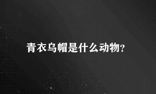 青衣乌帽是什么动物？
