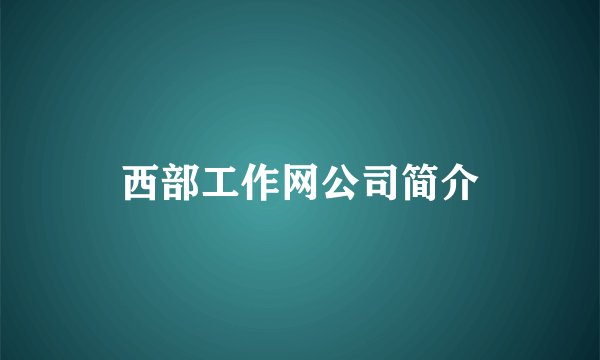 西部工作网公司简介