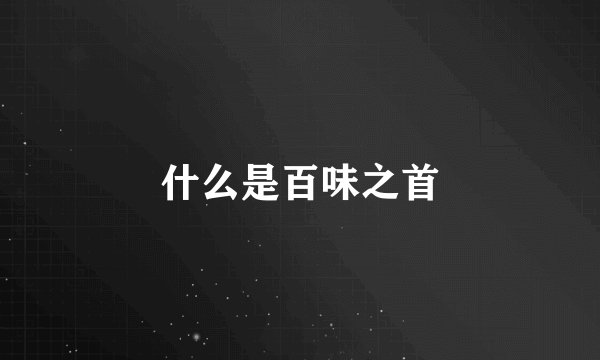 什么是百味之首