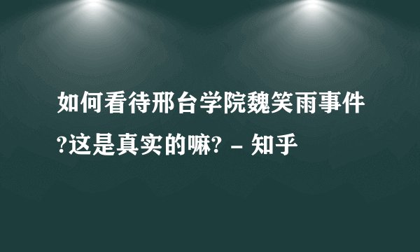 如何看待邢台学院魏笑雨事件?这是真实的嘛? - 知乎
