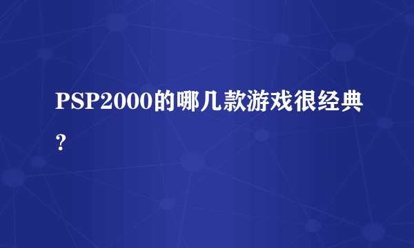 PSP2000的哪几款游戏很经典?