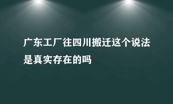 广东工厂往四川搬迁这个说法是真实存在的吗