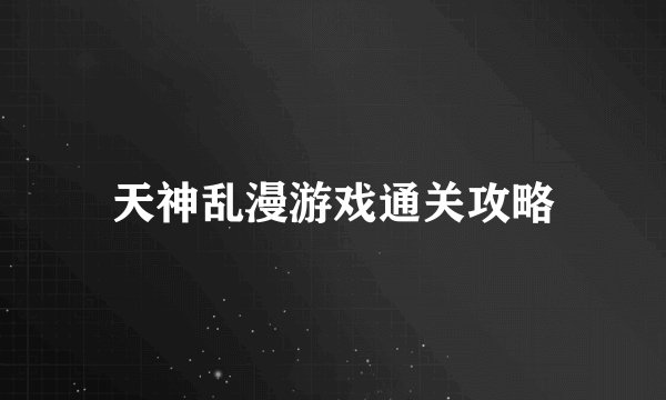 天神乱漫游戏通关攻略