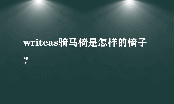 writeas骑马椅是怎样的椅子？