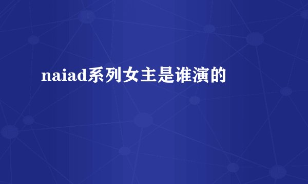 naiad系列女主是谁演的