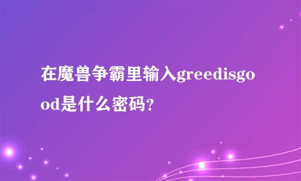 在魔兽争霸里输入greedisgood是什么密码？