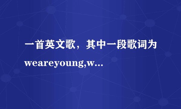 一首英文歌，其中一段歌词为weareyoung,wearestrong，是什么歌？