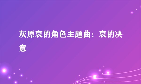 灰原哀的角色主题曲：哀的决意