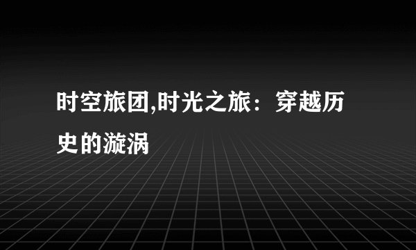 时空旅团,时光之旅：穿越历史的漩涡