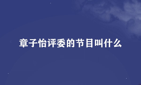 章子怡评委的节目叫什么