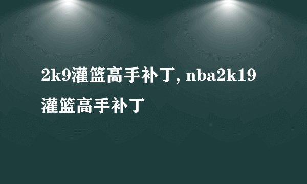 2k9灌篮高手补丁, nba2k19灌篮高手补丁