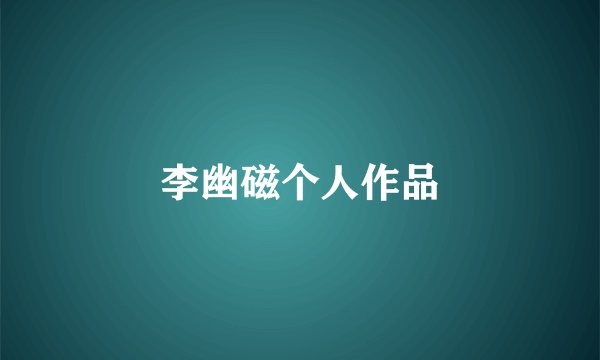 李幽磁个人作品