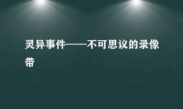 灵异事件——不可思议的录像带