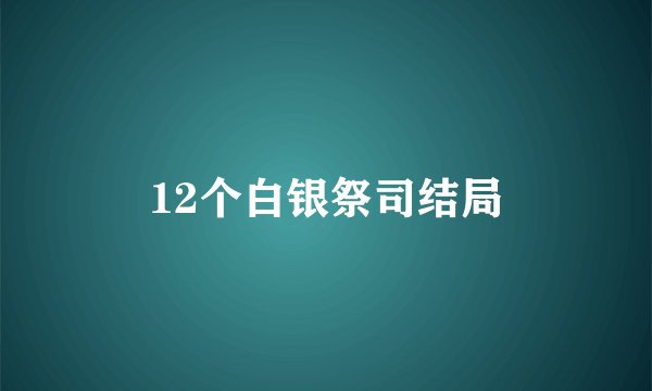 12个白银祭司结局