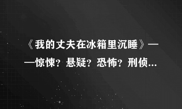 《我的丈夫在冰箱里沉睡》——惊悚？悬疑？恐怖？刑侦？什么都是又什么都不是的日剧