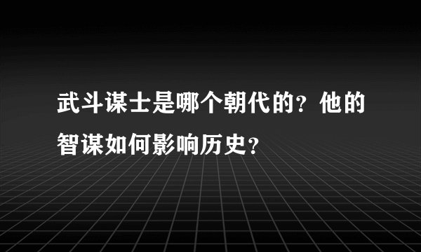 武斗谋士是哪个朝代的？他的智谋如何影响历史？