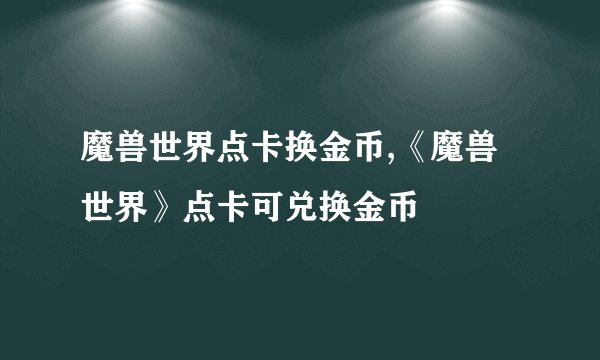 魔兽世界点卡换金币,《魔兽世界》点卡可兑换金币