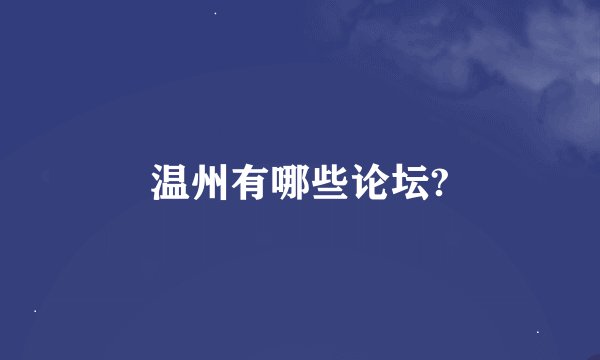 温州有哪些论坛?