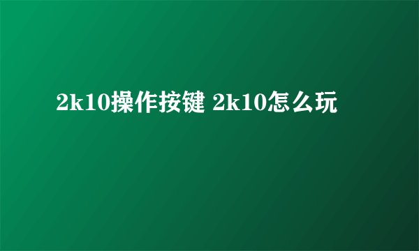 2k10操作按键 2k10怎么玩