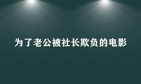为了老公被社长欺负的电影