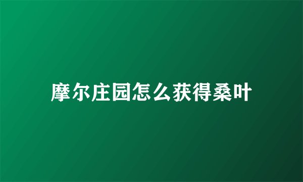 摩尔庄园怎么获得桑叶