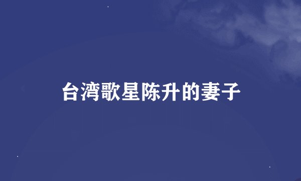 台湾歌星陈升的妻子