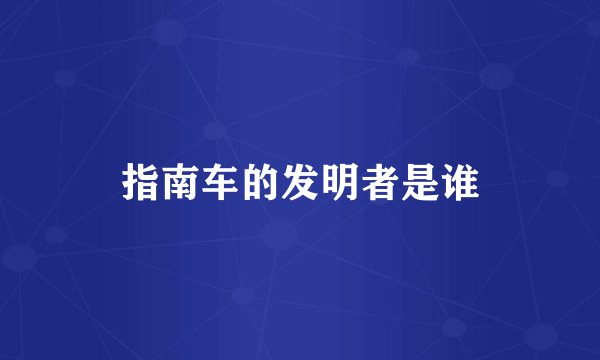 指南车的发明者是谁