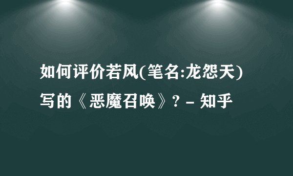 如何评价若风(笔名:龙怨天)写的《恶魔召唤》? - 知乎