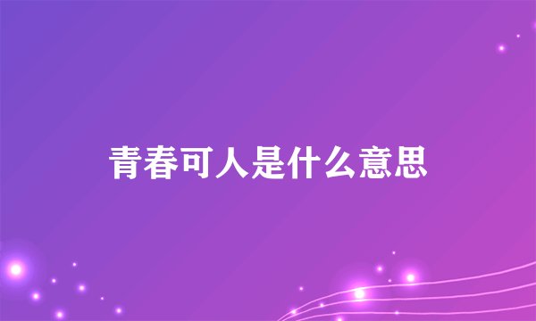 青春可人是什么意思
