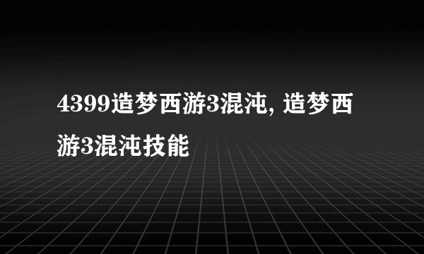 4399造梦西游3混沌, 造梦西游3混沌技能