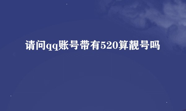 请问qq账号带有520算靓号吗