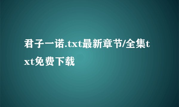 君子一诺.txt最新章节/全集txt免费下载