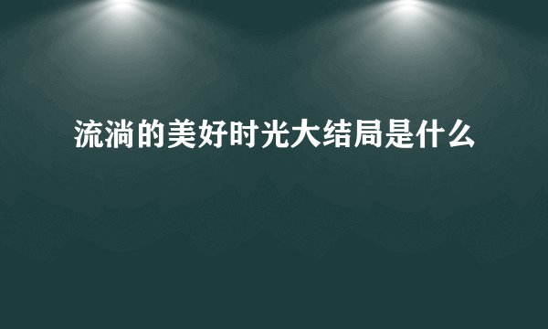 流淌的美好时光大结局是什么
