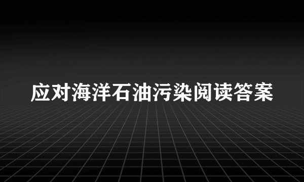 应对海洋石油污染阅读答案