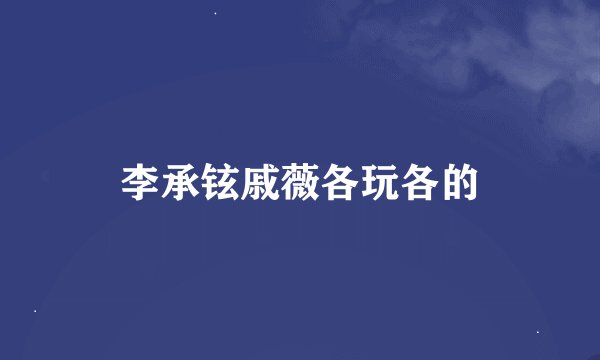 李承铉戚薇各玩各的