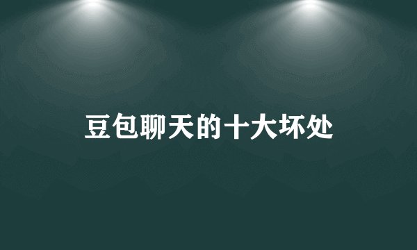 豆包聊天的十大坏处