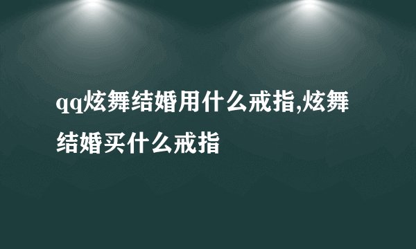 qq炫舞结婚用什么戒指,炫舞结婚买什么戒指