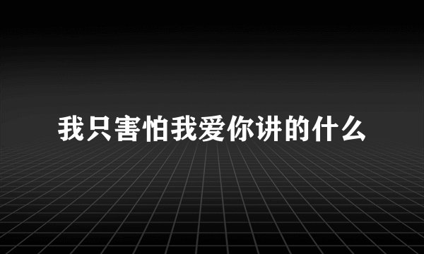 我只害怕我爱你讲的什么