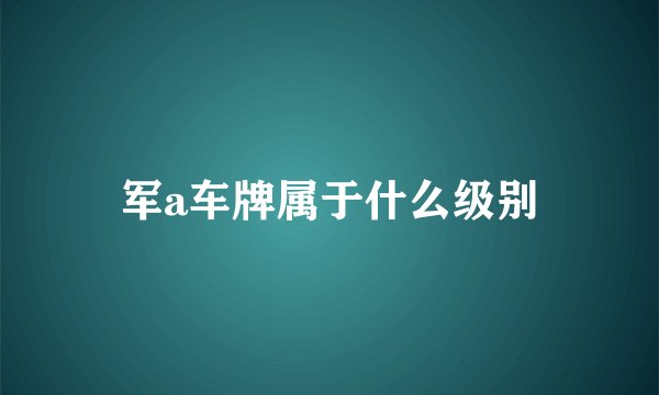 军a车牌属于什么级别