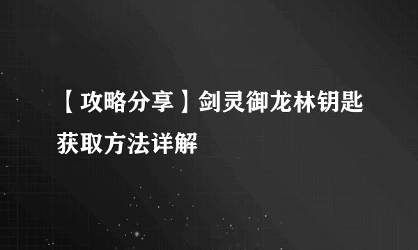 【攻略分享】剑灵御龙林钥匙获取方法详解