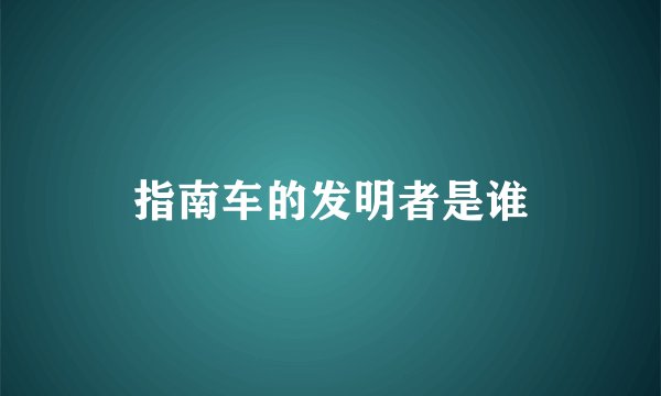 指南车的发明者是谁
