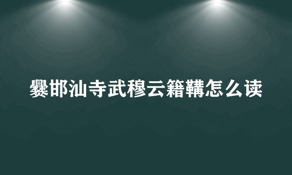 爨邯汕寺武穆云籍鞲怎么读