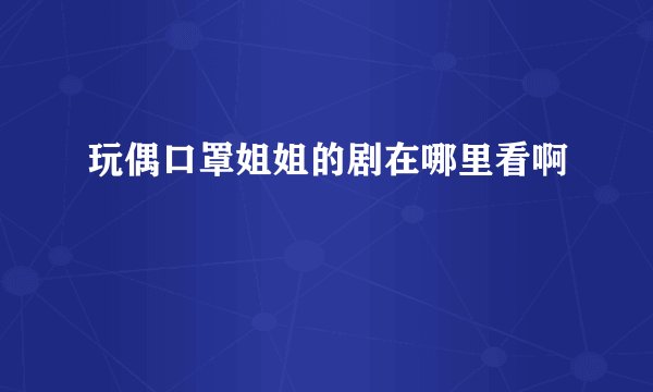 玩偶口罩姐姐的剧在哪里看啊