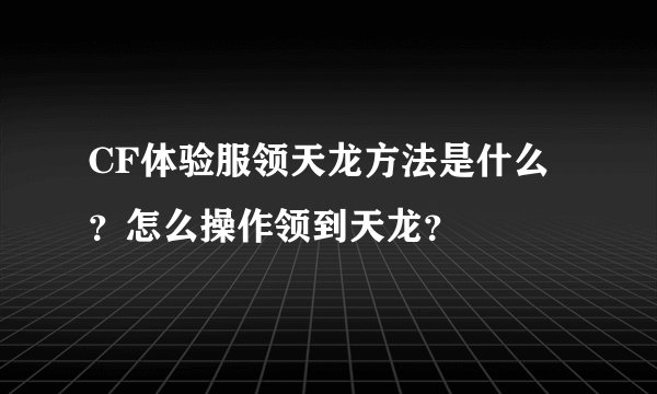 CF体验服领天龙方法是什么？怎么操作领到天龙？
