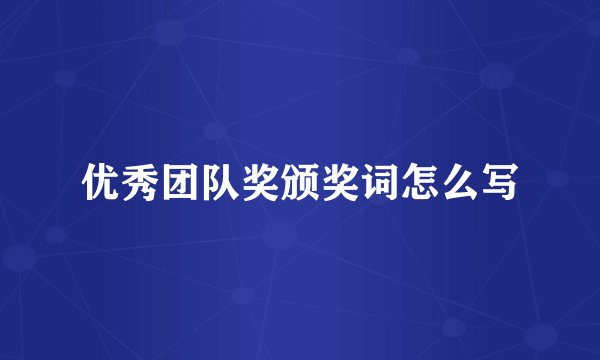 优秀团队奖颁奖词怎么写